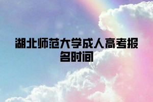 湖北师范大学成人高考报名时间