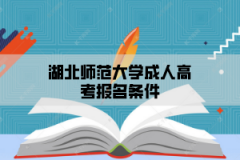<b>湖北师范大学成人高考报名条件有多少？</b>
