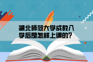 湖北师范大学成教入学后是怎样上课的？