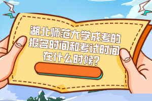 湖北师范大学成考的报名时间和考试时间在什么时候？