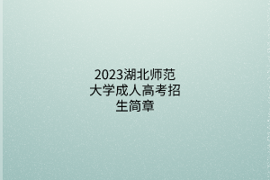 2023湖北师范大学成人高考招生简章